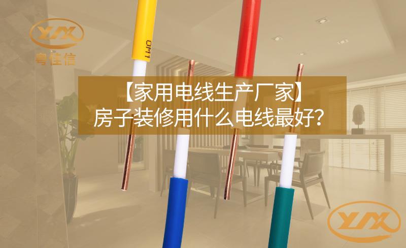 【家用電線生產(chǎn)廠家】房子裝修用什么電線最好？