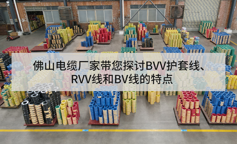 佛山電纜廠家?guī)接態(tài)VV護(hù)套線、RVV線和BV線的特點