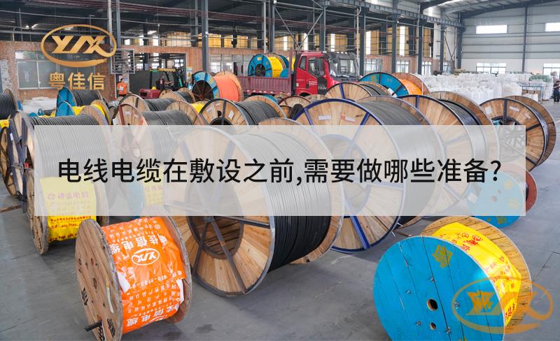 電線電纜在敷設(shè)之前，需要做哪些準(zhǔn)備？